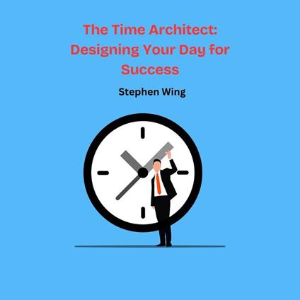 Time Architect, The: Designing Your Day for Success