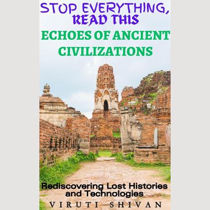 Echoes of Ancient Civilizations - Rediscovering Lost Histories and Technologies