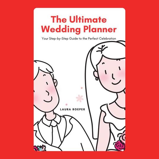 Ultimate Wedding Planner, The: Your Step-by-Step Guide to the Perfect Celebration