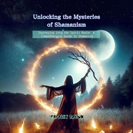 Unlocking the Mysteries of Shamanism
