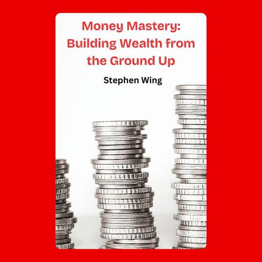 Money Mastery: Building Wealth from the Ground Up