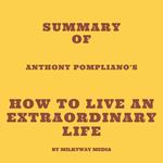 Summary of Anthony Pompliano's How To Live An Extraordinary Life
