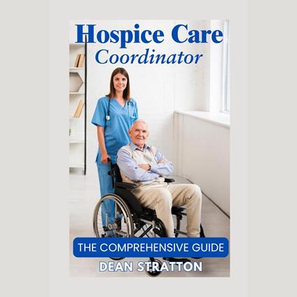 Hospice Care Coordinator – The Comprehensive Guide