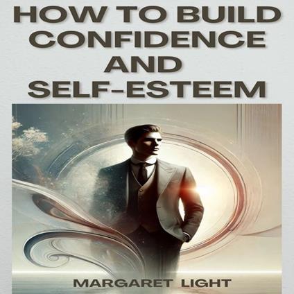 How to Build Confidence and Self-Esteem
