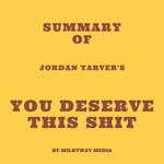Summary of Jordan Tarver's You Deserve This Shit
