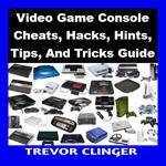 Video Game Console Cheats, Hacks, Hints, Tips, And Tricks Guide