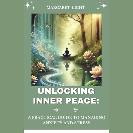 Unlocking Inner Peace: A Practical Guide to Managing Anxiety and Stress