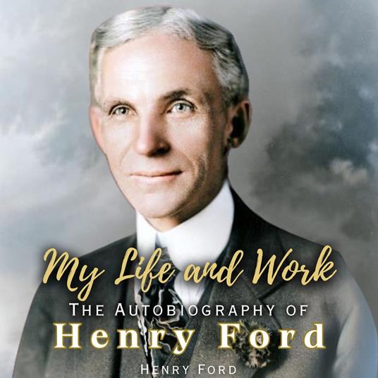 My Life and Work: The Autobiography of Henry Ford