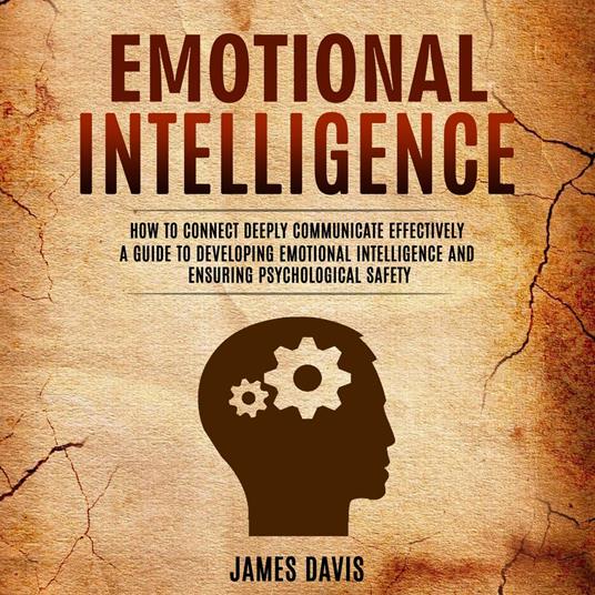 Emotional Intelligence: How to Connect Deeply Communicate Effectively (A Guide to Developing Emotional Intelligence and Ensuring Psychological Safety)