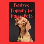 Positive Training for Happy Pets