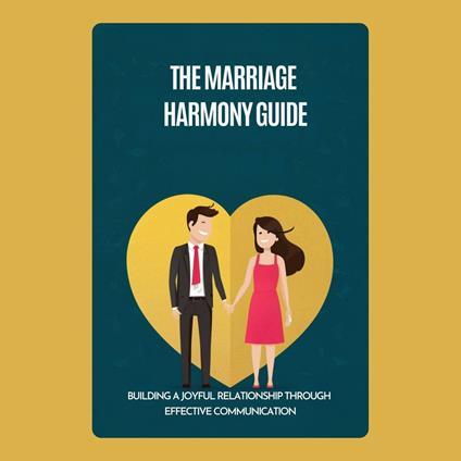 Marriage Harmony Guide, The: Building a Joyful Relationship Through Effective Communication