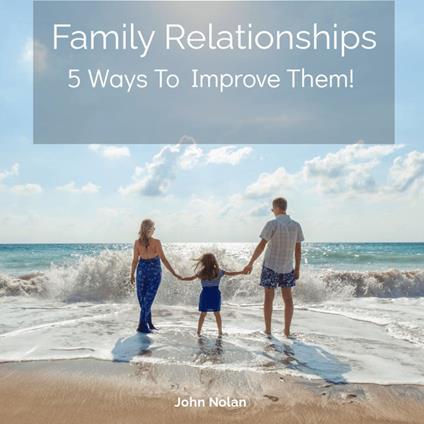 Family Relationships 5 Ways To Improve Them
