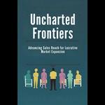 Uncharted Frontiers: Advancing Sales Reach for Lucrative Market Expansion