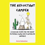 Reluctant Camper, The: A Survival Guide for the Great Outdoors (When You’d Rather Be Indoors)