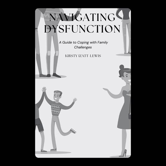 Navigating Dysfunction: A Guide to Coping with Family Challenges