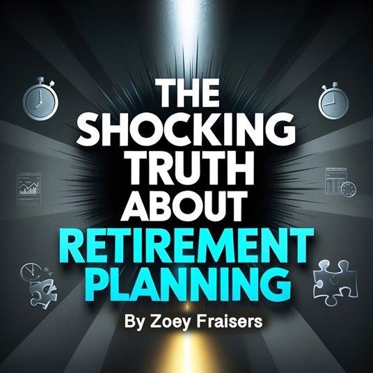 Shocking Truth about Retirement Planning, The