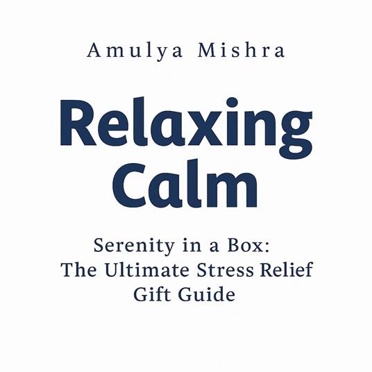 Relaxing Calm: Serenity in a Box:The Ultimate Stress Relief Gift Guide