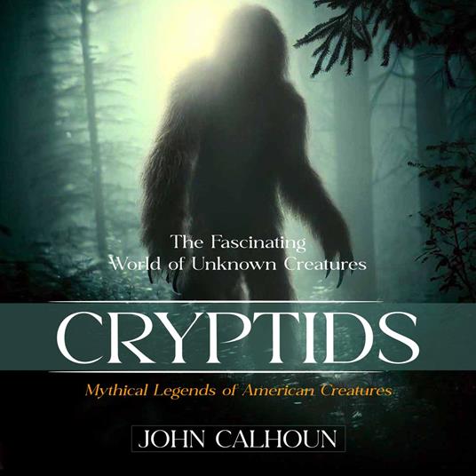 Cryptids: The Fascinating World of Unknown Creatures (Mythical Legends of American Creatures)