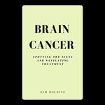 Brain Cancer: Spotting the Signs and Navigating Treatment