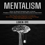 Mentalism: How to Read People Like a Book Predict Their Next Move and Become a Mentalist (The Step-by-step Beginner’s Guide for Becoming a Mentalist Learning Your First Magic Tricks and Making a Living)