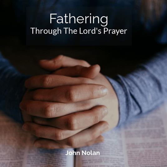 Fathering Through The Lord's Prayer