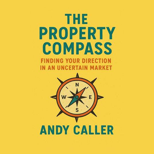 Property Compass, The: Finding Your Direction in an Uncertain Market
