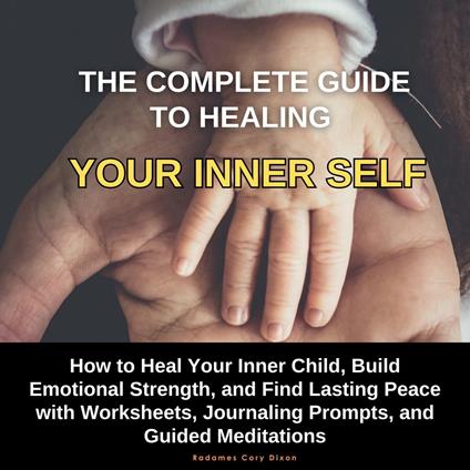 Complete Guide to Healing Your Inner Self, The