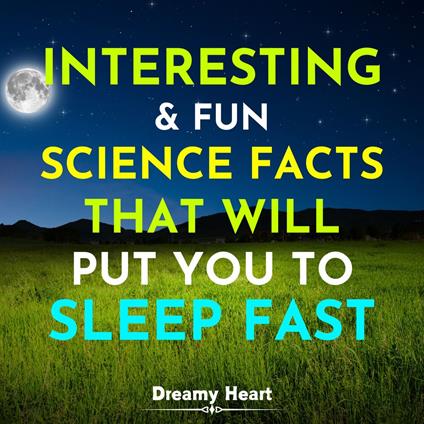 Interesting and Fun Science Facts That Will Put You To Sleep Fast