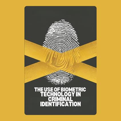 Use of Biometric Technology in Criminal Identification, The