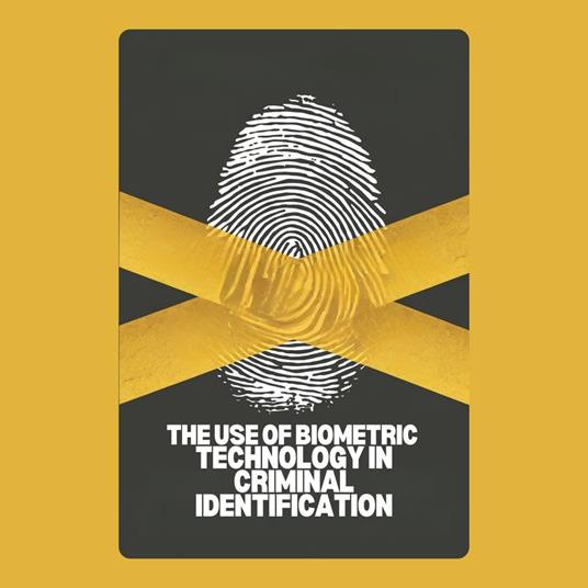 Use of Biometric Technology in Criminal Identification, The