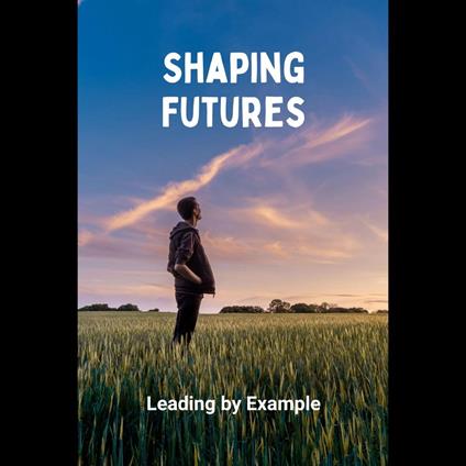 Shaping Futures: Leading by Example