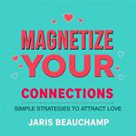 Magnetize Your Connections: Simple Strategies to Attract Love
