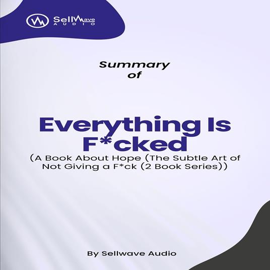 Summary of Everything Is F*cked