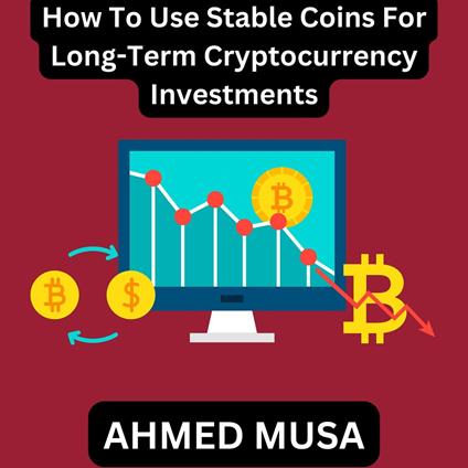 How To Use Stable Coins For Long-Term Cryptocurrency Investments