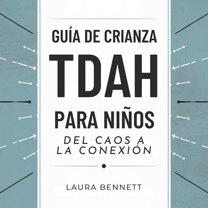 Guía de Crianza TDAH para Niños: Del Caos a la Conexión: Ayuda a tu Hijo a Prosperar, Mejora la Comunicación y Fortalece tu Vínculo Sin Estrés