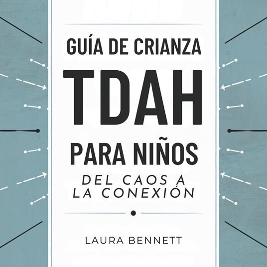 Guía de Crianza TDAH para Niños: Del Caos a la Conexión: Ayuda a tu Hijo a Prosperar, Mejora la Comunicación y Fortalece tu Vínculo Sin Estrés