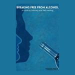 Breaking Free from Alcohol: A Guide to Sobriety and Self-Healing