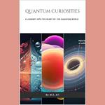 Quantum Curiosities: A Journey Into the Heart of the Quantum World