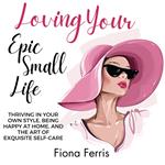 Loving Your Epic Small Life
