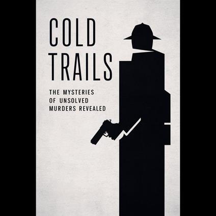 Cold Trails: The Mysteries of Unsolved Murders Revealed
