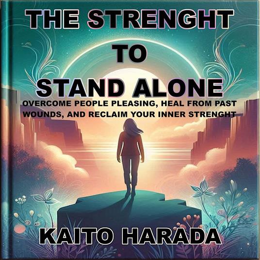 Strength to Stand Alone, The: Practical Strategies for Self-Acceptance and Resilience