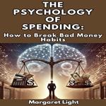 Psychology of Spending, The: How to Break Bad Money Habits