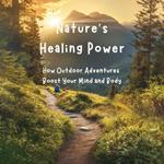 Nature’s Healing Power: How Outdoor Adventures Boost Your Mind and Body