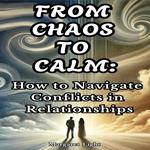 From Chaos to Calm: How to Navigate Conflicts in Relationships