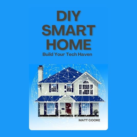 DIY Smart Home: Build Your Tech Haven