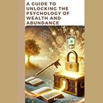 Guide to Unlocking the Psychology of Wealth and Abundance, A