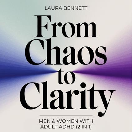 Men & Women with Adult ADHD (2 in 1): From Chaos to Clarity: Transform Your Focus, Build Better Habits, and Unlock Success Without the Overwhelm