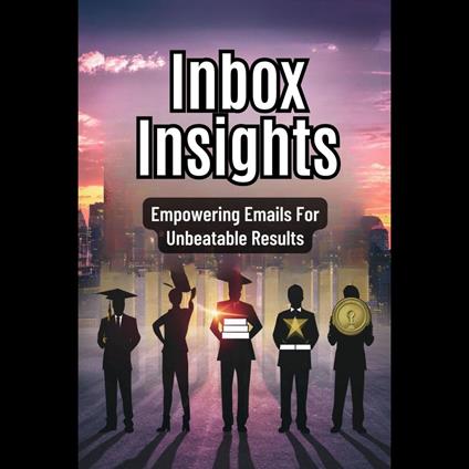 Inbox Insights: Empowering Emails For Unbeatable Results