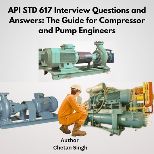 API STD 617 Interview Questions and Answers: The Guide for Compressor and Pump Engineers