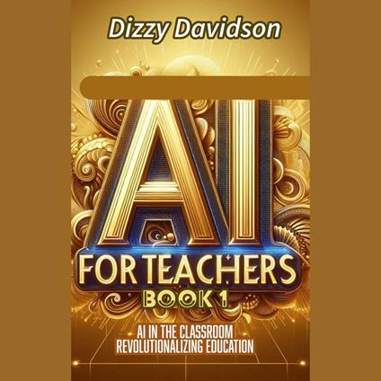 AI For Teachers Book 1: AI in the Classroom: Revolutionizing Education